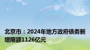 北京市：2024年地方政府债务新增限额1126亿元