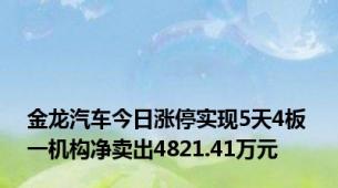 金龙汽车今日涨停实现5天4板 一机构净卖出4821.41万元