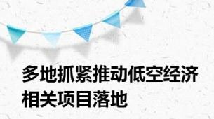 多地抓紧推动低空经济相关项目落地