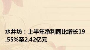 水井坊：上半年净利同比增长19.55%至2.42亿元