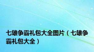 七雄争霸礼包大全图片（七雄争霸礼包大全）