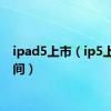 ipad5上市（ip5上市时间）