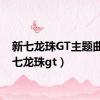 新七龙珠GT主题曲（新七龙珠gt）