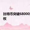 比特币突破68000美元/枚