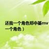 还我一个角色郑中基mv（还我一个角色）