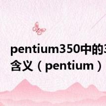 pentium350中的350的含义（pentium）