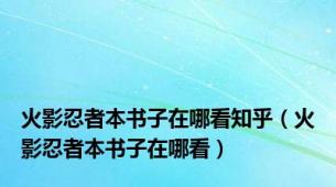 火影忍者本书子在哪看知乎（火影忍者本书子在哪看）