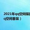 2021年qq空间装扮（qq空间套装）