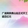 广湛高铁佛山站正式开工 总投资逾百亿元