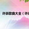 许崇歌曲大全（许崇）