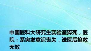 中国医科大研究生实验室猝死，医院：系突发意识丧失，送医后抢救无效