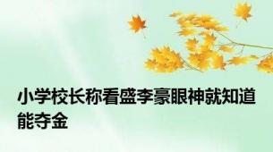 小学校长称看盛李豪眼神就知道能夺金