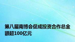 第八届南博会促成投资合作总金额超100亿元