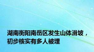 湖南衡阳南岳区发生山体滑坡，初步核实有多人被埋