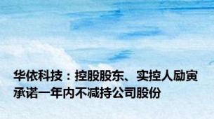 华依科技：控股股东、实控人励寅承诺一年内不减持公司股份