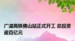 广湛高铁佛山站正式开工 总投资逾百亿元