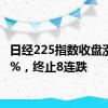 日经225指数收盘涨2.13%，终止8连跌