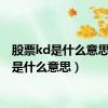 股票kd是什么意思（kd是什么意思）