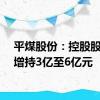 平煤股份：控股股东拟增持3亿至6亿元