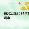 黄河出现2024年第1号洪水