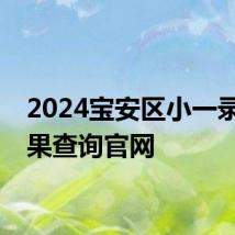 2024宝安区小一录取结果查询官网