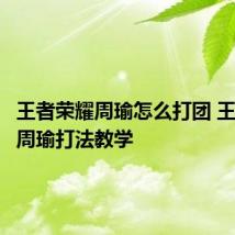 王者荣耀周瑜怎么打团 王者荣耀周瑜打法教学