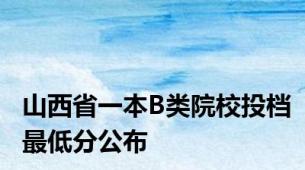 山西省一本B类院校投档最低分公布