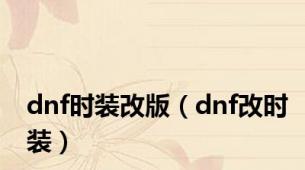 dnf时装改版（dnf改时装）