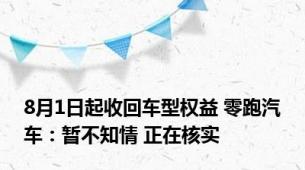 8月1日起收回车型权益 零跑汽车：暂不知情 正在核实