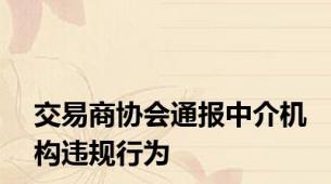 交易商协会通报中介机构违规行为