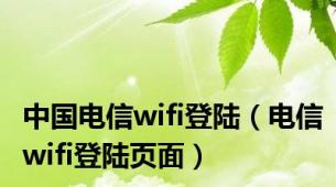 中国电信wifi登陆（电信wifi登陆页面）