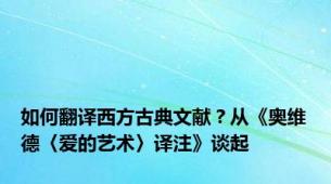 如何翻译西方古典文献？从《奥维德〈爱的艺术〉译注》谈起