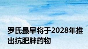 罗氏最早将于2028年推出抗肥胖药物