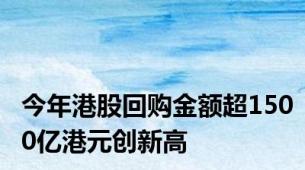 今年港股回购金额超1500亿港元创新高