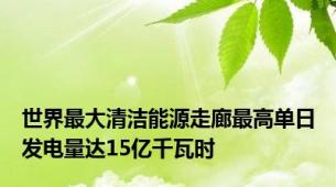 世界最大清洁能源走廊最高单日发电量达15亿千瓦时