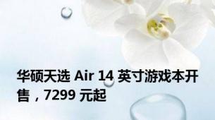 华硕天选 Air 14 英寸游戏本开售，7299 元起