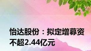 怡达股份：拟定增募资不超2.44亿元