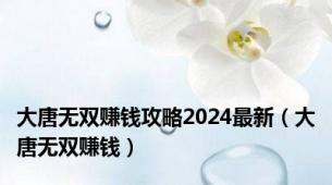 大唐无双赚钱攻略2024最新（大唐无双赚钱）