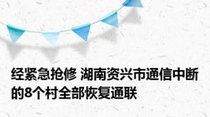 经紧急抢修 湖南资兴市通信中断的8个村全部恢复通联