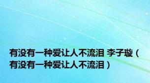 有没有一种爱让人不流泪 李子璇（有没有一种爱让人不流泪）