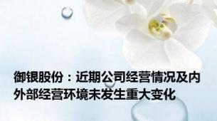 御银股份：近期公司经营情况及内外部经营环境未发生重大变化