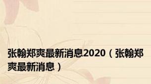 张翰郑爽最新消息2020（张翰郑爽最新消息）