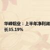 华峰铝业：上半年净利润同比增长35.19%