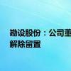 勘设股份：公司董事长解除留置