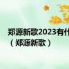 郑源新歌2023有什么歌（郑源新歌）