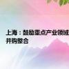 上海：鼓励重点产业领域市场化并购整合