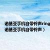 诺基亚手机自带铃声ringring（诺基亚手机自带铃声）