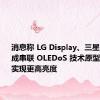 消息称 LG Display、三星显示已完成串联 OLEDoS 技术原型开发，可实现更高亮度