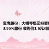 宝鹰股份：大横琴集团拟要约收购13.95%股份 收购价1.6元/股