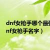 dnf女枪手哪个最强（dnf女枪手名字）